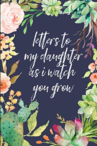 Stock image for Letters to My Daughter As I Watch You Grow : Blank Journal, a Thoughtful Gift for New Mothers,Parents. Write Memories Now ,Read Them Later and Treasure This Lovely Time Capsule Keepsake Forever,Cactus for sale by Better World Books