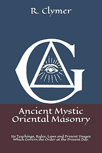 Imagen de archivo de Ancient Mystic Oriental Masonry: Its Teachings, Rules, Laws and Present Usages Which Govern the Order at the Present Day. a la venta por Ergodebooks