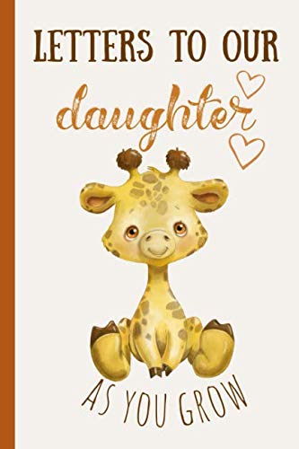 Stock image for Letters to our daughter as you grow: Blank Journal, A thoughtful Gift for New Mothers,Parents. Write Memories now ,Read them later & Treasure this . capsule keepsake forever,Cute Baby giraffe for sale by SecondSale