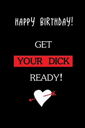 Stock image for Happy Birthday! Get Your Dick Ready!: Funny Dirty Blank Journal. Cocky bold novelty lined notebook for your loved ones. Daring and cheeky paper pad (better than a card) (2) for sale by Revaluation Books