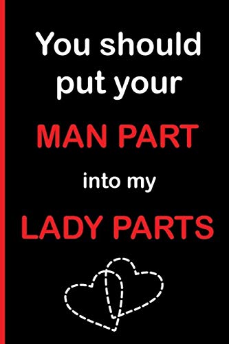 Stock image for You Should Put Your Man Part into My Lady Parts: Funny Dirty Blank Journal. Cocky bold novelty lined notebook for your loved ones. Daring and cheeky paper pad (better than a card) (5) for sale by Revaluation Books