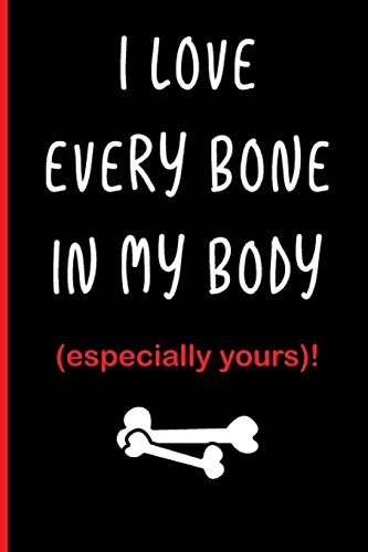 Stock image for I Love Every Bone in My Body (especially yours)!: Funny Dirty Blank Journal. Cocky bold novelty lined notebook for your loved ones. Daring and cheeky paper pad (better than a card) (9) for sale by Revaluation Books