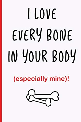 Stock image for I Love Every Bone in Your Body (especially mine)!: Funny Dirty Blank Journal. Cocky bold novelty lined notebook for your loved ones. Daring and cheeky paper pad (better than a card) (10) for sale by Revaluation Books