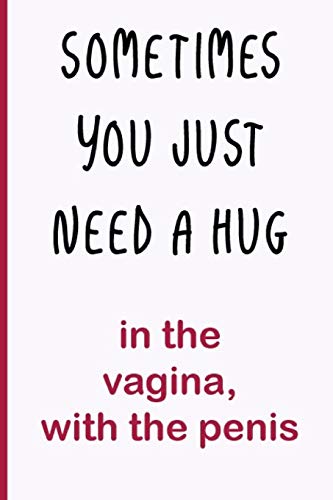 Stock image for Sometimes You Just Need a Hug: Funny Dirty Blank Journal. Cocky bold novelty lined notebook for your loved ones. Daring and cheeky paper pad (better than a card) (13) for sale by Revaluation Books
