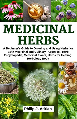 

Medicinal Herbs: A Beginner's Guide to Growing and Using Herbs for Both Medicinal and Culinary Purposes - Herb Encyclopedia, Herbs for