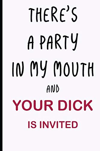 Stock image for There's a Party In My Mouth and Your Dick is Invited: Funny Dirty Blank Journal. Cocky bold novelty lined notebook for your loved ones. Daring and cheeky paper pad (better than a card) (16) for sale by Revaluation Books