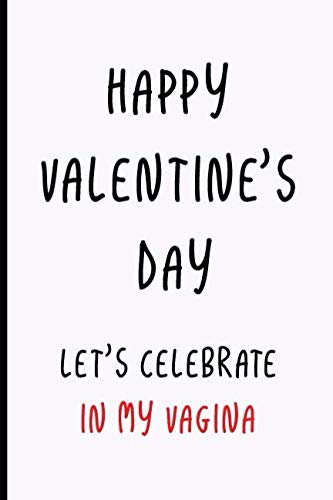 Stock image for Happy Valentine's Day. Let's Celebrate in My Vagina: Funny Dirty Blank Journal. Cocky bold novelty lined notebook for your loved ones. Daring and cheeky paper pad (better than a card) (19) for sale by Revaluation Books