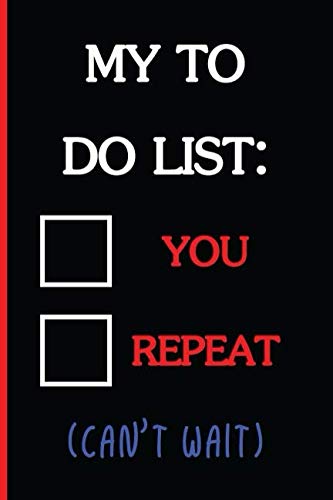Stock image for My To Do List: You, Repeat (can't wait): Funny Dirty Blank Journal. Cocky bold novelty lined notebook for your loved ones. Daring and cheeky paper pad (better than a card) (20) for sale by Revaluation Books
