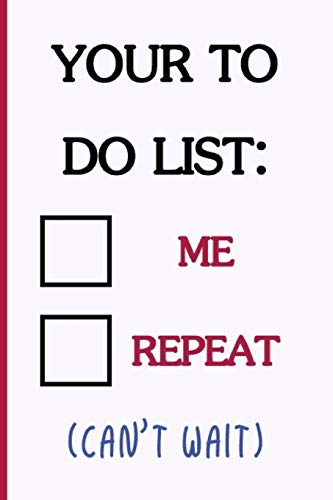Stock image for Your To Do List: Me, Repeat (can't wait): Funny Dirty Blank Journal. Cocky bold novelty lined notebook for your loved ones. Daring and cheeky paper pad (better than a card) (21) for sale by Revaluation Books