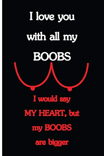9781796594324: I Love You With All My Boobs, I Would Say My Heart, but My Boobs Are Bigger: Funny Dirty Blank Journal. Cocky bold novelty lined notebook for your ... cheeky paper pad (better than a card) (23)