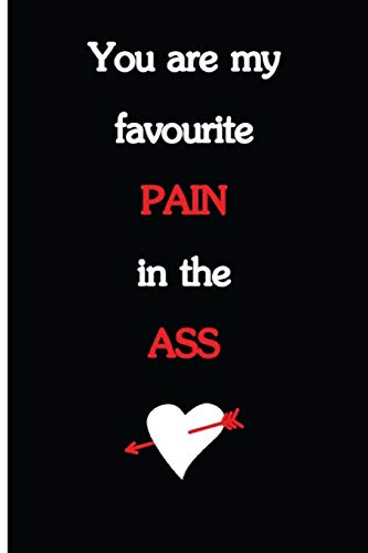 Stock image for You Are My Favourite Pain In The Ass: Funny Dirty Blank Journal. Cocky bold novelty lined notebook for your loved ones. Daring and cheeky paper pad (better than a card) (25) for sale by Revaluation Books