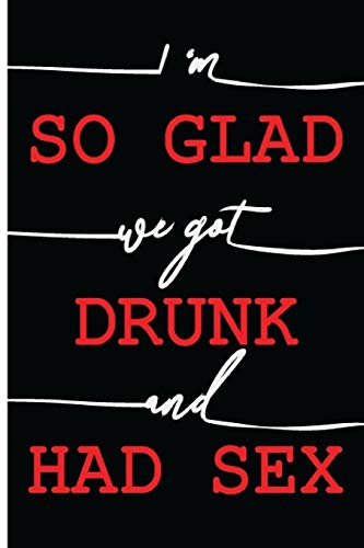 Stock image for I Am So Glad We Got Drunk and Had Sex: Funny Dirty Blank Journal. Cocky bold novelty lined notebook for your loved ones. Daring and cheeky paper pad (better than a card) (27) for sale by Revaluation Books