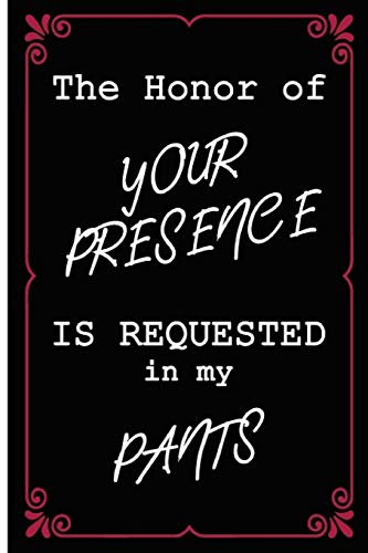 Stock image for The Honor of Your Presence is Requested in My Pants: Funny Dirty Blank Journal. Cocky bold novelty lined notebook for your loved ones. Daring and cheeky paper pad (better than a card) (28) for sale by Revaluation Books