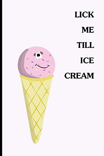 Stock image for Lick Me Till Ice Cream: Funny Dirty Blank Journal. Cocky bold novelty lined notebook for your loved ones. Daring and cheeky paper pad (better than a card) (39) for sale by Revaluation Books