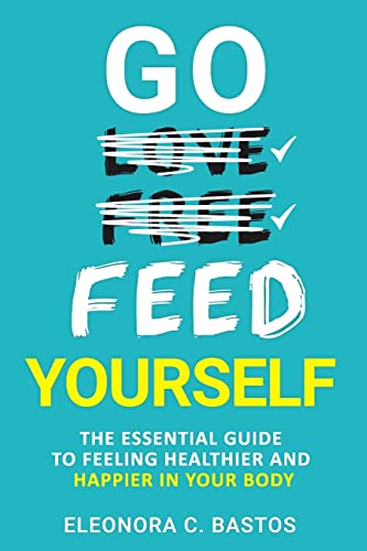 Beispielbild fr Go feed yourself: The Essential Guide to Feeling Healthier and Happier in Your Body. zum Verkauf von SecondSale