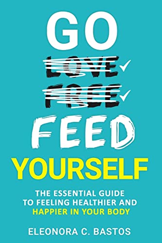 Stock image for Go feed yourself: The Essential Guide to Feeling Healthier and Happier in Your Body. for sale by SecondSale