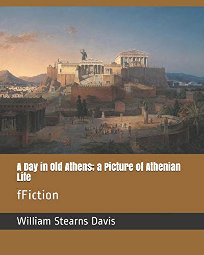 Imagen de archivo de A Day in Old Athens; a Picture of Athenian Life: fFiction a la venta por Revaluation Books