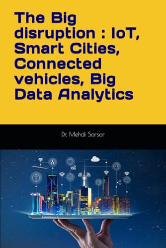 9781796736861: The Big disruption : IoT, Smart Cities, Connected vehicles, Big Data Analytics: A practitioner point of view and return of experience (REX) !: 1 (Data Moment of Truth (BDMOT))