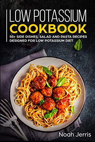 

Low Potassium Cookbook: 50+ Side Dishes, Salad and Pasta Recipes Designed for Low Potassium Diet