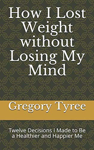 9781796761542: How I Lost Weight without Losing My Mind: Twelve Decisions I Made to Be a Healthier and Happier Me