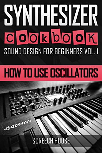 9781796803983: SYNTHESIZER COOKBOOK: How to Use Oscillators (Sound Design for Beginners)