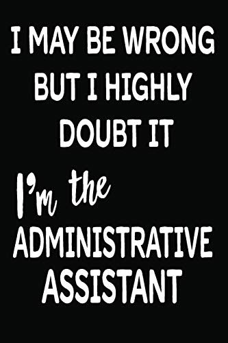 Stock image for I May Be Wrong But I Highly Doubt It I'm The Administrative Assistant: 6 X 9 Ruled/Lined Journal, 110 Pages With Lines, Great Journal To Write In, Administrative Assistant Log/Notebook for Organizer, Task Lists, Planner, Personal Diary for sale by Revaluation Books