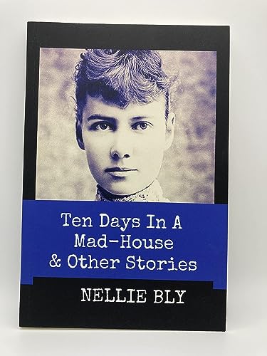 Stock image for Ten Days in A Mad-House and Other Stories (Annotated): This Edition Includes Nellie Blys Articles Nellie Bly In Jail, In the Greatest New York Tenement, and In Trinitys Tenements for sale by Goodwill Books