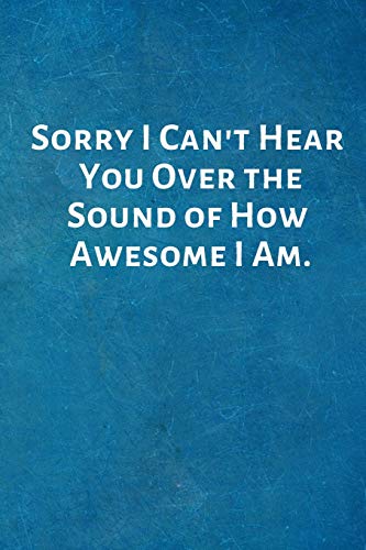 Imagen de archivo de Sorry I Can't Hear You Over the Sound of How Awesome I Am.: Lined Blank Notebook Journal with a Funny Saying on the Outside a la venta por ThriftBooks-Atlanta