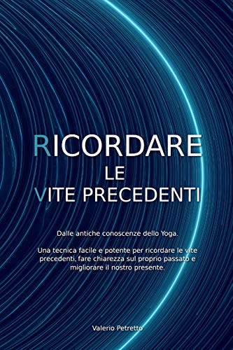 Stock image for Ricordare le Vite Precedenti: Dalle antiche conoscenze dello Yoga. Una tecnica facile e potente per ricordare le vite precedenti, fare chiarezza sul . il nostro presente. (Italian Edition) for sale by Lucky's Textbooks