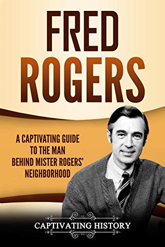 Stock image for Fred Rogers: A Captivating Guide to the Man Behind Mister Rogers' Neighborhood (Captivating History) for sale by Decluttr