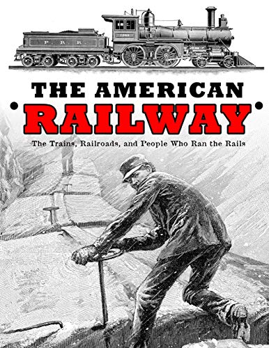 Stock image for The American Railway: The Trains, Railroads, and People Who Ran the Rails for sale by HPB-Ruby