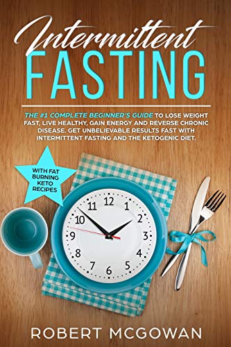 Stock image for Intermittent Fasting:The #1 Complete Beginner's Guide to Lose Weight Fast: Live Healthy, Gain Energy and Reverse Chronic Disease. Get Unbelievable . the Ketogenic Diet (Fasting Diet, Keto Diet) for sale by HPB-Movies