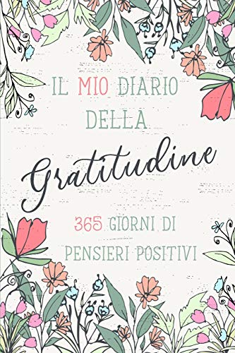 Il Mio Diario della Gratitudine, 365 Giorni di Pensieri Positivi