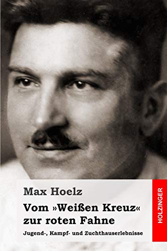 Stock image for Vom Weissen Kreuz zur roten Fahne: Jugend-, Kampf- und Zuchthauserlebnisse for sale by Revaluation Books