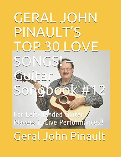 Stock image for GERAL JOHN PINAULT'S TOP 30 LOVE SONGS! ? Guitar Songbook #12: For Left-Handed Guitar Players in Live Performances!! (The Best of Geral John Pinault's Songs!) for sale by Lucky's Textbooks