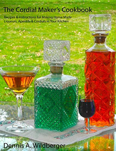 Stock image for The Cordial Maker's Cookbook: Recipes & Instructions for Making Home Made Liqueurs, Aperitifs & Cordials in Your Kitchen for sale by Decluttr
