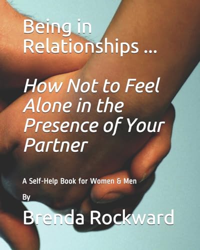 Stock image for Being in Relationships . How Not to Feel Alone in the Presence of Your Partner: A Self-Help Book for Women & Men By Brenda Rockward for sale by California Books