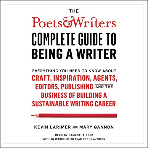 9781797111483: The Poets & Writers Complete Guide to Being a Writer: Everything You Need to Know About Craft, Inspiration, Agents, Editors, Publishing, and the Business of Building a Sustainable Writing Career