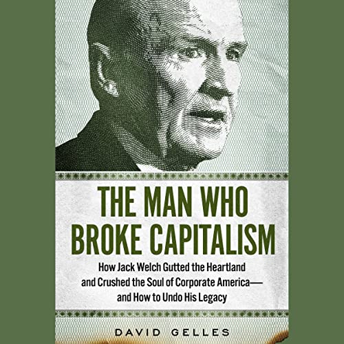 Stock image for The Man Who Broke Capitalism: How Jack Welch Gutted the Heartland, Widened the Wealth Gap, and Crushed the Soul of Corporate America and How to Undo His Legacy for sale by Revaluation Books