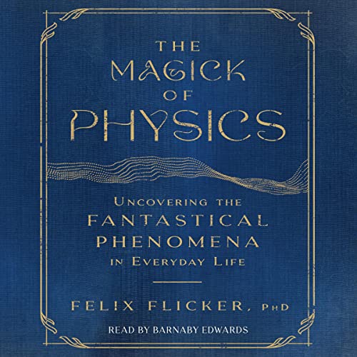 Beispielbild fr The Magick of Physics: Uncovering the Fantastical Phenomena in Everyday Life zum Verkauf von Revaluation Books