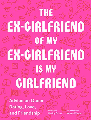 Beispielbild fr The Ex-Girlfriend of My Ex-Girlfriend Is My Girlfriend: Advice on Queer Dating, Love, and Friendship zum Verkauf von BooksRun