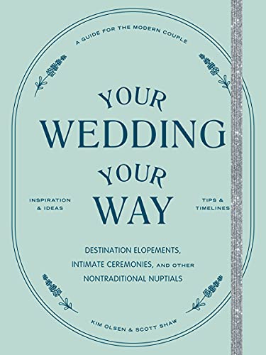 Stock image for Your Wedding, Your Way: Destination Elopements, Intimate Ceremonies, and Other Nontraditional Nuptials: A Guide for the Modern Couple for sale by SecondSale