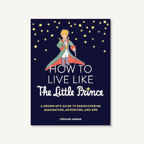 Beispielbild fr How to Live Like the Little Prince: A Grown-Up's Guide to Rediscovering Imagination, Adventure, and Awe zum Verkauf von Magers and Quinn Booksellers