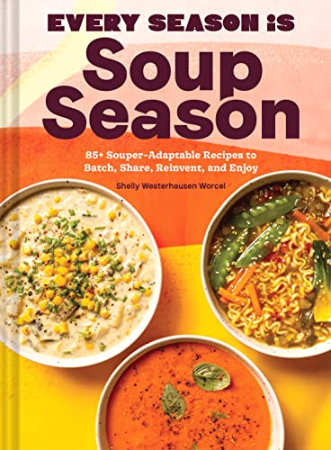 9781797220307: Every Season Is Soup Season: 85+ Souper-Adaptable Recipes to Batch, Share, Reinvent, and Enjoy