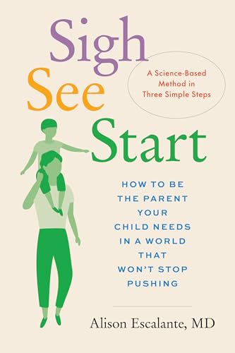 Beispielbild fr Sigh, See, Start: How to Be the Parent Your Child Needs in a World That Wont Stop PushingA Science-Based Method in Three Simple Steps zum Verkauf von BooksRun