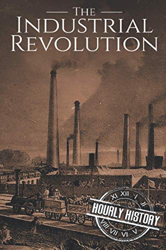 Beispielbild fr The Industrial Revolution: A History From Beginning to End zum Verkauf von WeBuyBooks 2
