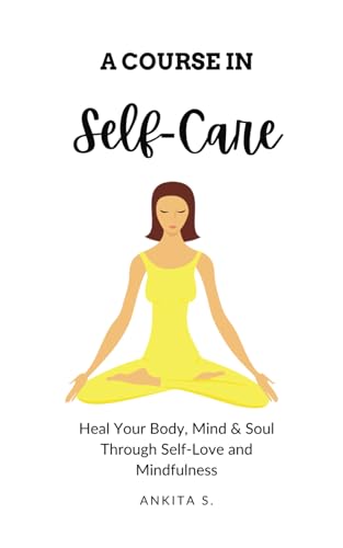 Imagen de stock para Self-Care: A Course in Self-Care: Heal Your Body, Mind & Soul Through Self-Love and Mindfulness: 1 (Self Care, Self Love, Self Compassion, Heal Your ... to Change Your Mind, Self Help Book Women)