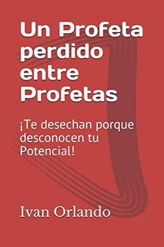 Imagen de archivo de Un Profeta perdido entre los Profetas: ¡Te desechan porque desconocen tu Potencial! (Spanish Edition) a la venta por ThriftBooks-Atlanta