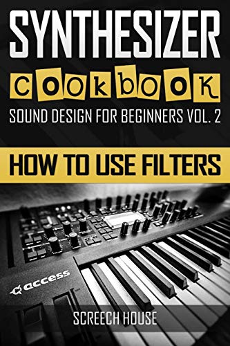 9781797509891: SYNTHESIZER COOKBOOK: How to Use Filters (Sound Design for Beginners)