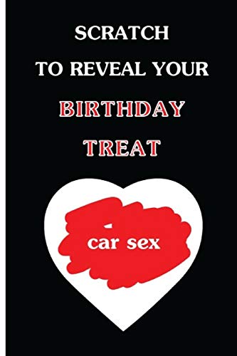 Stock image for Scratch To Reveal Your Birthday Treat (car sex): Funny Dirty Blank Journal. Cocky bold novelty lined notebook for your loved ones. Daring and cheeky paper pad (better than a card) (42) for sale by Revaluation Books